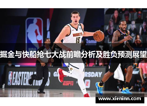 掘金与快船抢七大战前瞻分析及胜负预测展望
